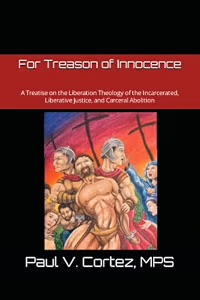 For Treason of Innocence: A Treatise on the Liberation Theology of the Incarcerated, Liberative Justice, and Carceral Abolition book cover